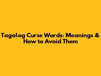 **Tagalog Curse Words: Meanings & How to Avoid Them**