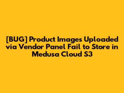 [BUG] Product Images Uploaded via Vendor Panel Fail to Store in Medusa Cloud S3