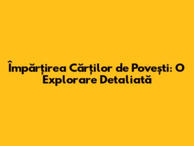 Împărțirea Cărților de Povești: O Explorare Detaliată