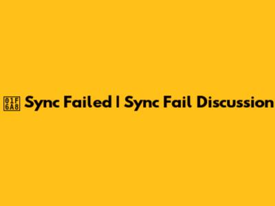 🚨 Sync Failed | Sync Fail Discussion