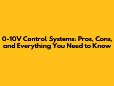 0-10V Control Systems: Pros, Cons, and Everything You Need to Know
