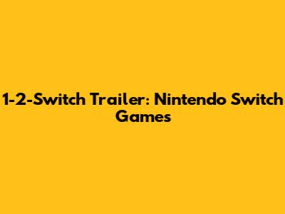 1-2-Switch Trailer: Nintendo Switch Games
