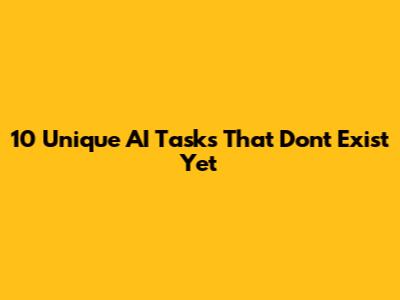 10 Unique AI Tasks That Don't Exist Yet