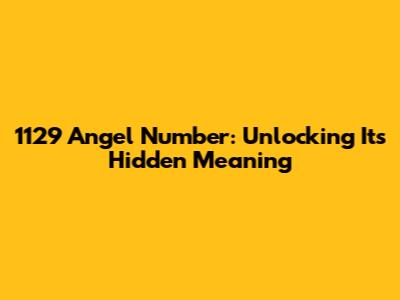 1129 Angel Number: Unlocking Its Hidden Meaning