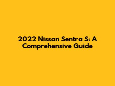 2022 Nissan Sentra S: A Comprehensive Guide