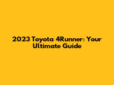 2023 Toyota 4Runner: Your Ultimate Guide