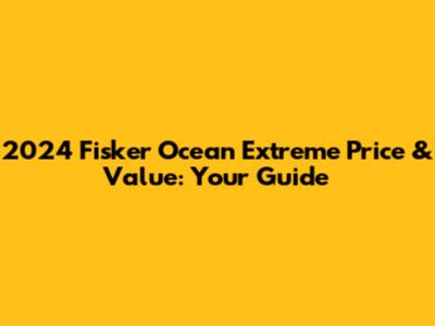 2024 Fisker Ocean Extreme Price & Value: Your Guide