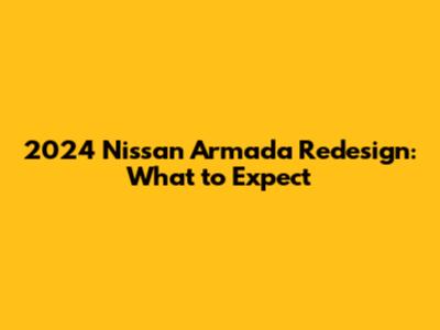 2024 Nissan Armada Redesign: What to Expect