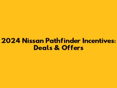 2024 Nissan Pathfinder Incentives: Deals & Offers
