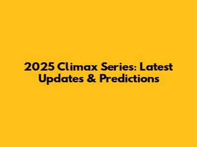 2025 Climax Series: Latest Updates & Predictions
