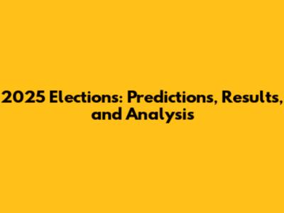2025 Elections: Predictions, Results, and Analysis