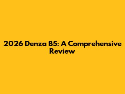 2026 Denza B5: A Comprehensive Review