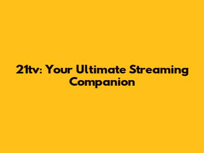 21tv: Your Ultimate Streaming Companion