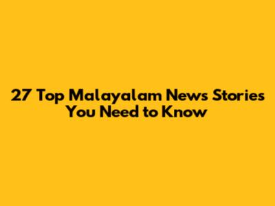 27 Top Malayalam News Stories You Need to Know