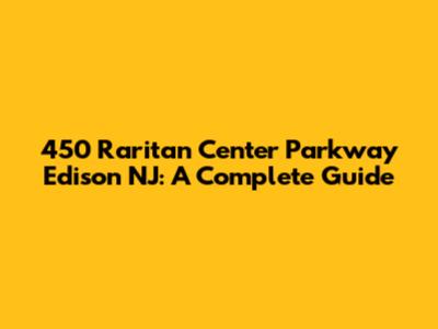 450 Raritan Center Parkway Edison NJ: A Complete Guide