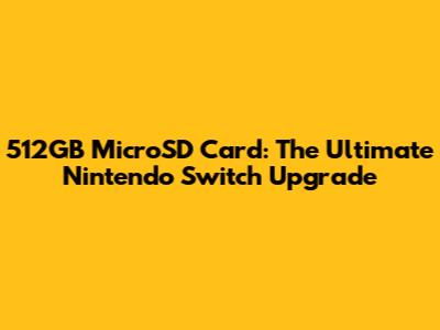 512GB MicroSD Card: The Ultimate Nintendo Switch Upgrade