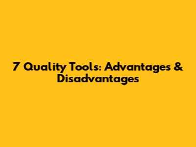 7 Quality Tools: Advantages & Disadvantages