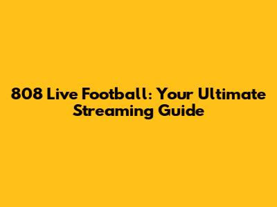 808 Live Football: Your Ultimate Streaming Guide