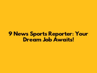 9 News Sports Reporter: Your Dream Job Awaits!
