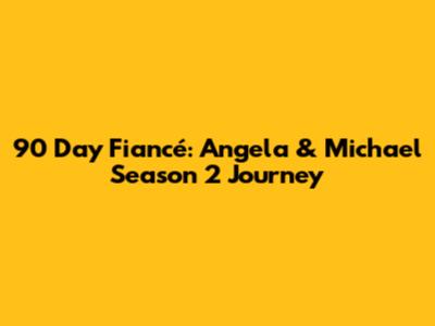 90 Day Fiancé: Angela & Michael Season 2 Journey