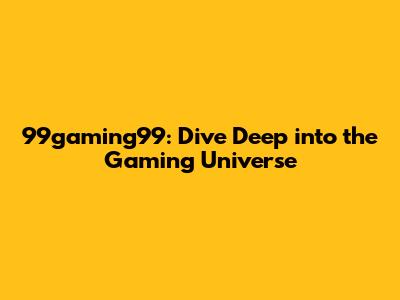 99gaming99: Dive Deep into the Gaming Universe