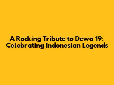 A Rocking Tribute to Dewa 19: Celebrating Indonesian Legends