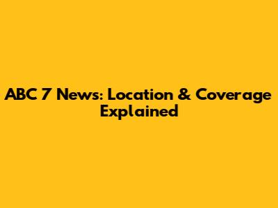 ABC 7 News: Location & Coverage Explained
