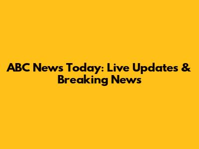 ABC News Today: Live Updates & Breaking News