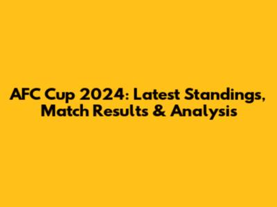 AFC Cup 2024: Latest Standings, Match Results & Analysis