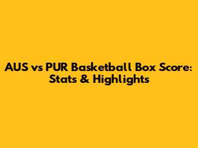 AUS vs PUR Basketball Box Score: Stats & Highlights