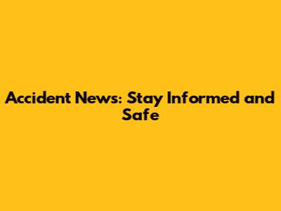 Accident News: Stay Informed and Safe
