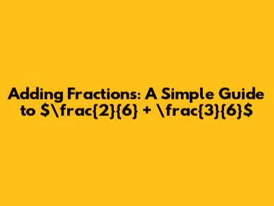 Adding Fractions: A Simple Guide to $\frac{2}{6} + \frac{3}{6}$