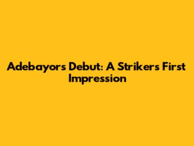 Adebayor's Debut: A Striker's First Impression