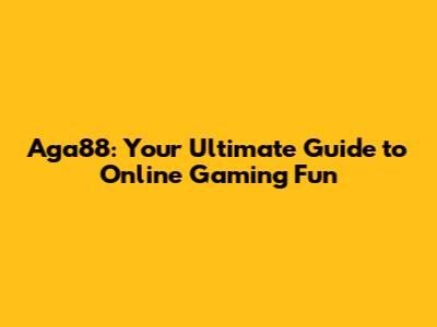 Aga88: Your Ultimate Guide to Online Gaming Fun