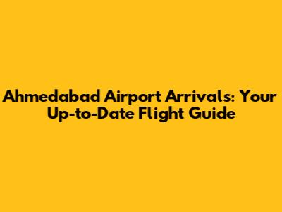 Ahmedabad Airport Arrivals: Your Up-to-Date Flight Guide