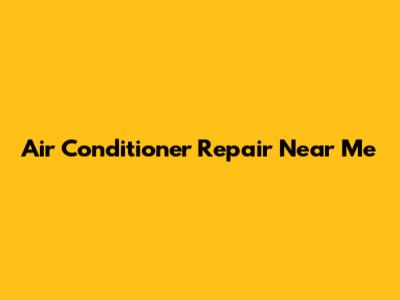 Air Conditioner Repair Near Me