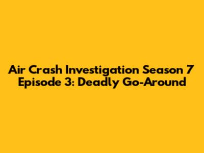 Air Crash Investigation Season 7 Episode 3: Deadly Go-Around