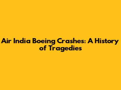 Air India Boeing Crashes: A History of Tragedies