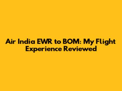 Air India EWR to BOM: My Flight Experience Reviewed