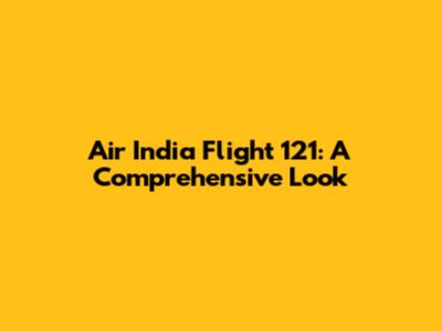 Air India Flight 121: A Comprehensive Look