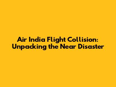 Air India Flight Collision: Unpacking the Near Disaster