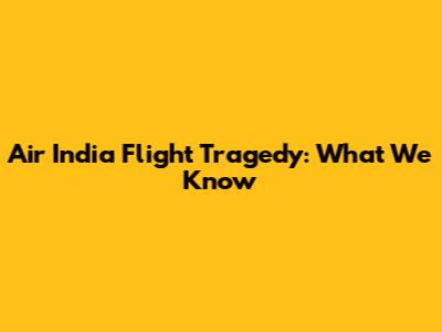 Air India Flight Tragedy: What We Know