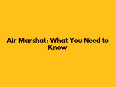 Air Marshal: What You Need to Know
