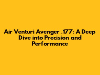 Air Venturi Avenger .177: A Deep Dive into Precision and Performance