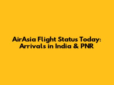 AirAsia Flight Status Today: Arrivals in India & PNR