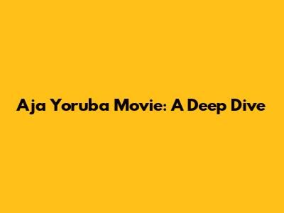 Aja Yoruba Movie: A Deep Dive