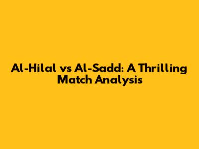 Al-Hilal vs Al-Sadd: A Thrilling Match Analysis