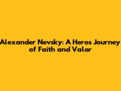 Alexander Nevsky: A Hero's Journey of Faith and Valor