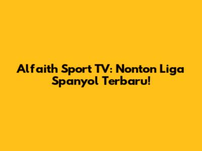 Alfaith Sport TV: Nonton Liga Spanyol Terbaru!