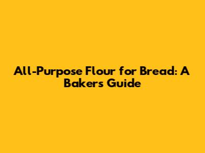 All-Purpose Flour for Bread: A Baker's Guide